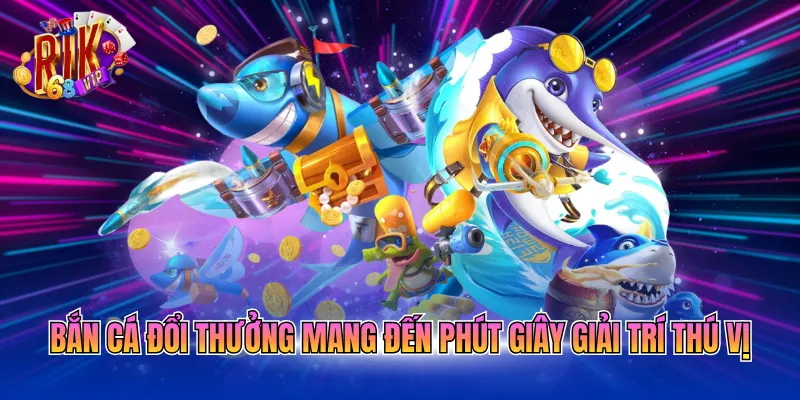 ban-ca-doi-thuong-mang-den-phut-giay-giai-tri-thu-vi Bắn cá đổi thưởng mang đến phút giây giải trí thú vị