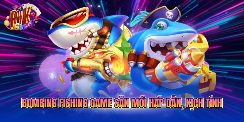 bombing-fishing-game-san-moi-hap-dan-kich-tinh Bombing Fishing game săn mồi hấp dẫn, kịch tính