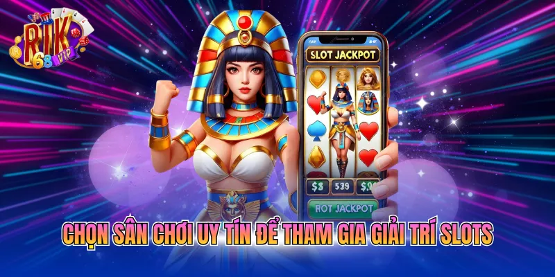 chon-san-choi-uy-tin-de-tham-gia-giai-tri-slots Chọn sân chơi uy tín để tham gia giải trí slots