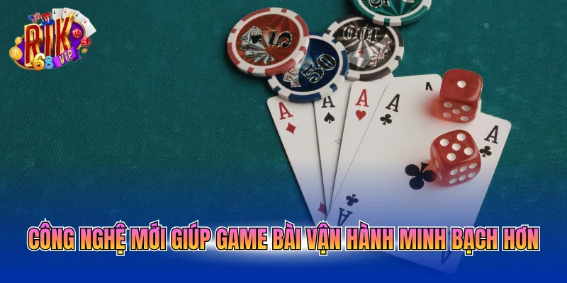 cong-nghe-moi-giup-game-bai-van-hanh-minh-bach-hon Công nghệ mới giúp game bài vận hành minh bạch hơn