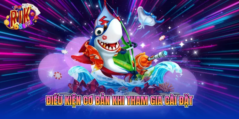 dieu-kien-co-ban-khi-tham-gia-cai-dat Điều kiện cơ bản khi tham gia cài đặt