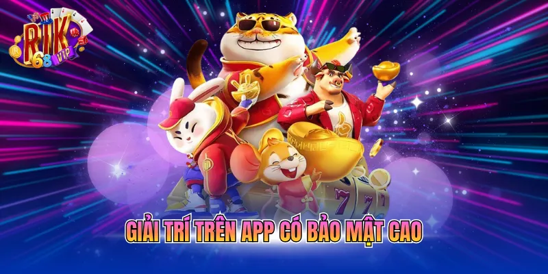 giai-tri-tren-app-co-bao-mat-cao Giải trí trên app có bảo mật cao