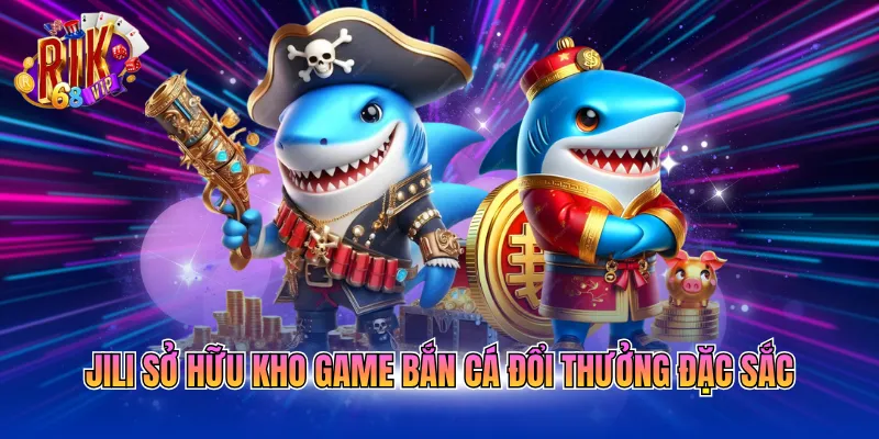jili-so-huu-kho-game-ban-ca-doi-thuong-dac-sac JILI sở hữu kho game bắn cá đổi thưởng đặc sắc
