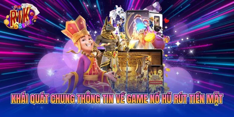 khai-quat-chung-thong-tin-ve-game-no-hu-rut-tien-mat Khái quát chung thông tin về game nổ hũ rút tiền mặt