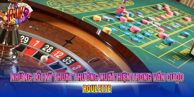 nhung-loi-ky-thuat-thuong-xuat-hien-trong-van-cuoc-roulette Những lỗi kỹ thuật thường xuất hiện trong ván cược Roulette