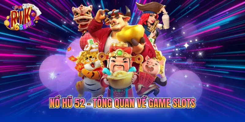 no-hu-52-tong-quan-ve-game-slots Nổ hũ 52 - Tổng quan về game slots