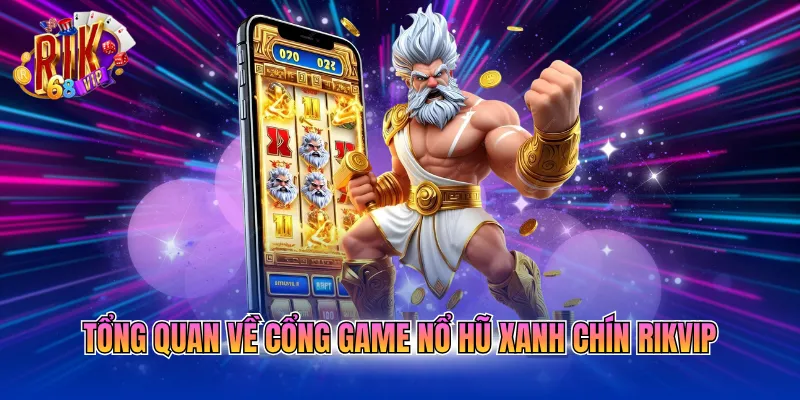 tong quan ve cong game no hu xanh chin rikvip Tổng quan về cổng game nổ hũ xanh chín RIKVIP
