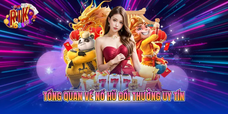 tong-quan-ve-no-hu-doi-thuong-uy-tin Tổng quan về nổ hũ đổi thưởng uy tín