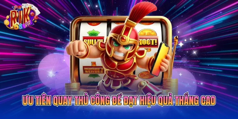 uu-tien-quay-thu-cong-de-dat-hieu-qua-thang-cao Ưu tiên quay thủ công để đạt hiệu quả thắng cao