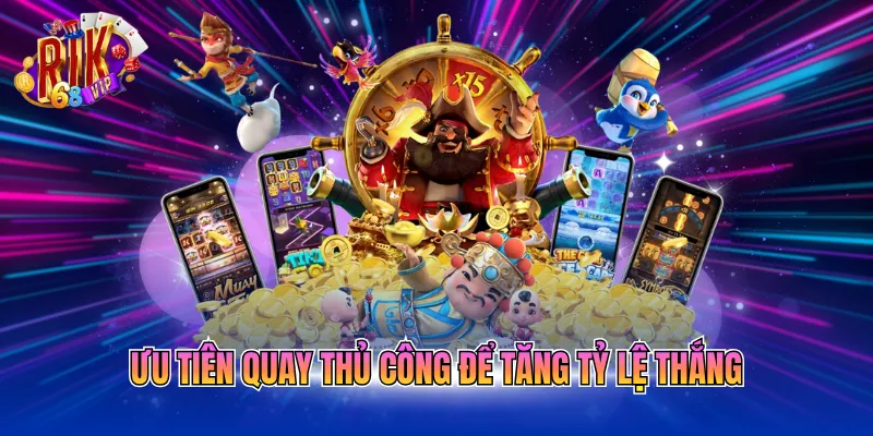uu-tien-quay-thu-cong-de-tang-ty-le-thang Ưu tiên quay thủ công để tăng tỷ lệ thắng